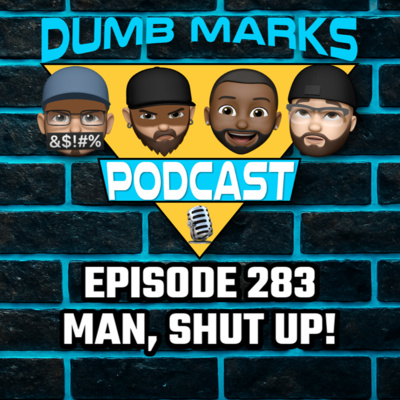 Episode 283 - Man, Shut Up!