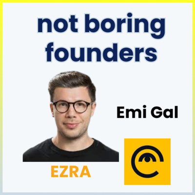 Not Boring Founders: Emi Gal, Ezra