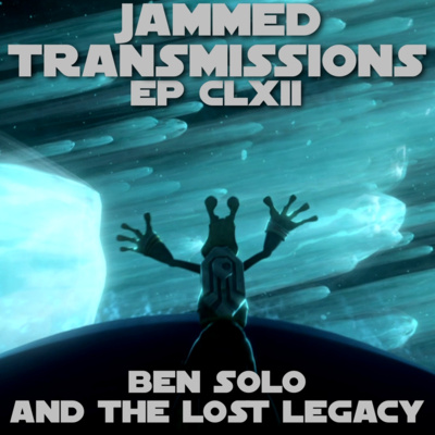 Ep CLXII - Ben Solo and The Lost Legacy 