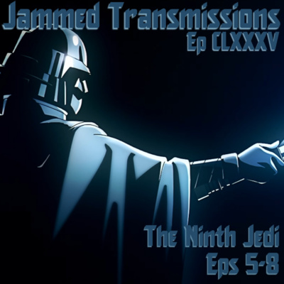 Episode CLXXXV - The Ninth Jedi Eps 5-8