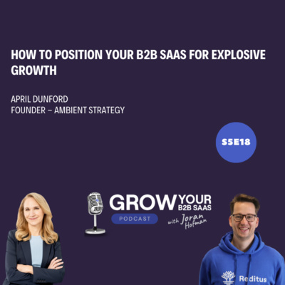 S5E18 - How to Position Your B2B SaaS for Explosive Growth with April Dunford