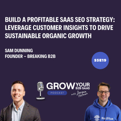 S5E19 - Build a Profitable SaaS SEO Strategy: Leverage Customer Insights to Drive Sustainable Organic Growth with Sam Dunning