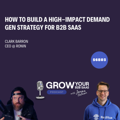 S6E3 - How to Build a High-Impact Demand Gen Strategy for B2B SaaS with Clark Barron