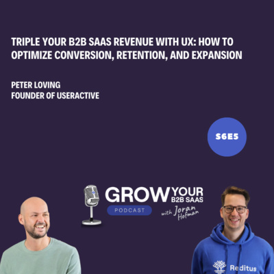 S6E5 - Triple Your B2B SaaS Revenue with UX: How to Optimize Conversion, Retention, and Expansion with Peter Loving