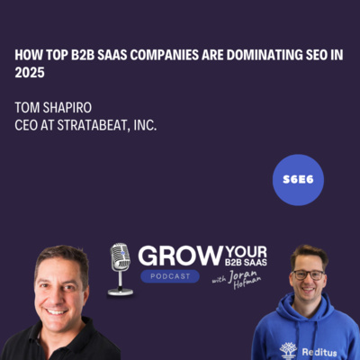 S6E6 - How Top B2B SaaS Companies Are Dominating SEO in 2025 with Tom Shapiro