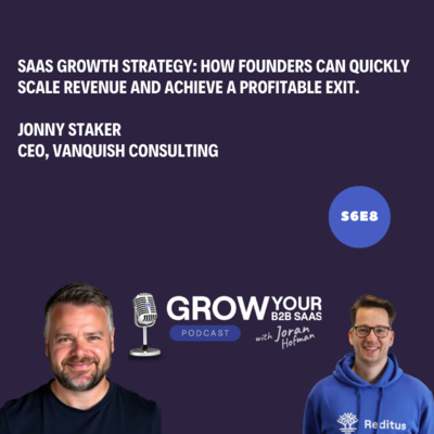 S6E8 - SaaS Growth Strategy: How Founders Can Quickly Scale Revenue and Achieve a Profitable Exit with Jonny Staker