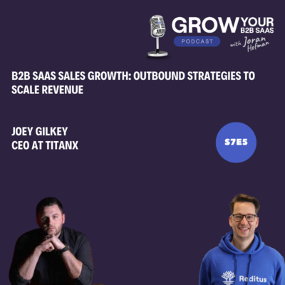 S7E5 - B2B SaaS Sales Growth: Outbound Strategies to Scale Revenue with Joey Gilkey