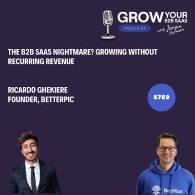 S7E9 - The B2B SaaS Nightmare? Growing Without Recurring Revenue with Ricardo Ghekiere