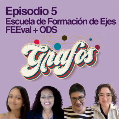 GRAFOS - Episodio 5 - Escuela de Formación de EJEs FEEval + ODS con Claudia Olavarría y Conchita Ruiz.