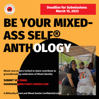 ANNOUNCEMENT: The 1st Annual Be Your Mixed Ass Self Anthology!!!