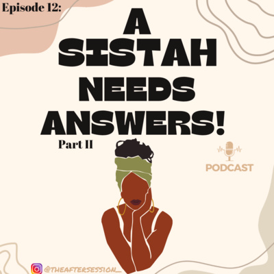 Episode 12: A Sistah Needs Answers (Part II)