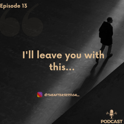 Episode 13: I'll Leave You With This...