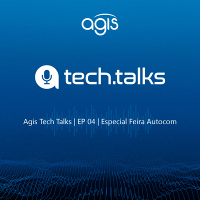 Agis Tech Talks | EP 04 | Especial Feira Autocom