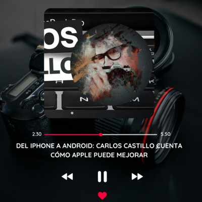 Del iPhone a Android: Carlos Castillo cuenta cómo Apple puede mejorar