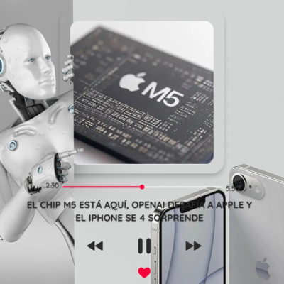 El chip M5 está aquí, OpenAI desafía a Apple y el iPhone SE 4 sorprende