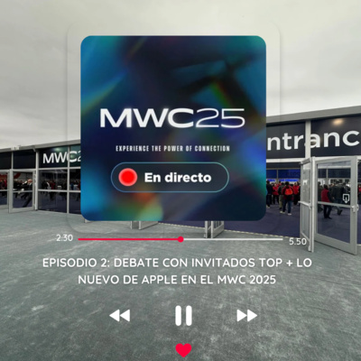 Dia 2: Debate con invitados top + Lo nuevo de Apple en el MWC 2025