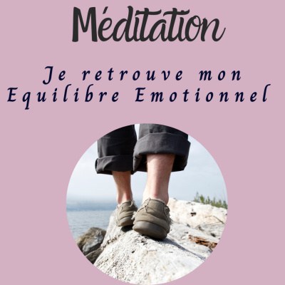 Je retrouve mon équilibre émotionnel : Méditation Guidée