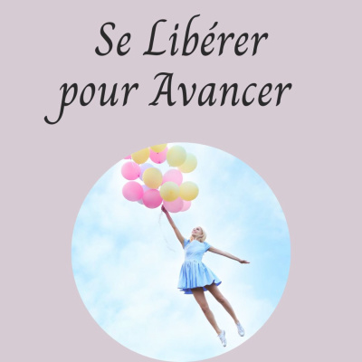 Se libérer pour avancer sur votre chemin de vie