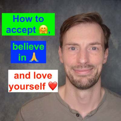 How to accept, believe in and love yourself (and why!)