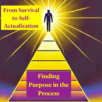 #017 - From Survival to Self-Actualization: Finding Purpose in the Process