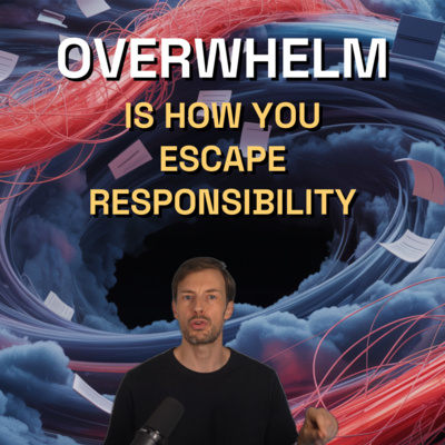🫨 Overwhelm Is How You Escape Responsibility | Ep. 25