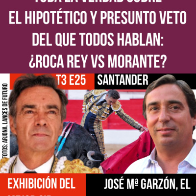 T3 E25 LA VERDAD SOBRE EL PRESUNTO VETO DEL QUE TANTO SE HABLA: ¿ROCA REY va MORANTE? ✓ JOSÉ Mª GARZÓN: CONFESIONES PÚBLICAS Y PRIVADAS (ENTREVISTA) ✓ EL MEJOR CID TRIUNFA EN SANTANDER (ENTREVISTA)