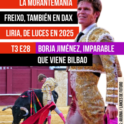T3 E28 BORJA JIMÉNEZ, IMPARABLE (ENTREVISTA) EN VÍSPERAS DOBLETE EN BILBAO ✓ MORANTE Y LA MORANTEMANÍA ✓ ESPECTÁCULO DEL FREIXO EN DAX ✓ PEPÍN LIRIA, DE LUCES EN 2025 ✓ ESPERPENTO EN FERIA DE BLANCA