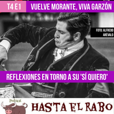 T4 E1 ¡VUELVE MORANTE, VIVA GARZÓN! REFLEXIONES EN TORNO A SU REAPARICIÓN... BORJA JIMÉNEZ APERITIVO A UN ENCUENTRO EMOCIONANTE EN CIEZA TAURINA... #PODCAST HASTA EL RABO TODO ES TORO