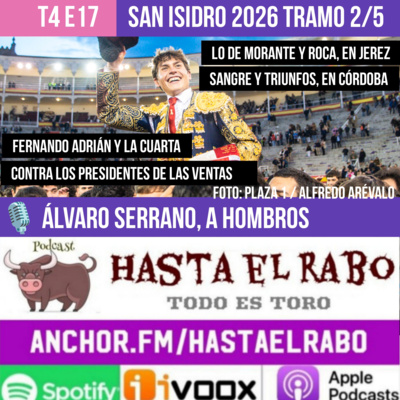 T4 E17 ÁLVARO SERRANO, A HOMBROS EN MADRID... FERNANDO ADRIÁN Y LA "CUARTA" CONTRA LOS PRESIDENTES DE LAS VENTAS LO DE MORANTE Y ROCA REY, EN JEREZ DE LA FRONTERA SANGRE Y TRIUNFOS, EN CÓRDOBA