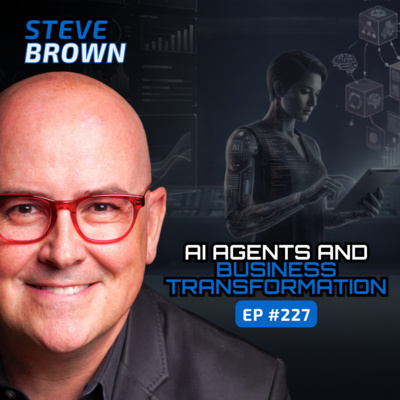 AI Agents and Business Transformation (With Steve Brown) - Ep #227