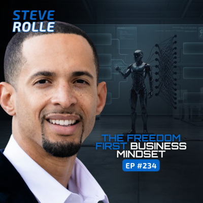 The Freedom First Business Mindset (With Steve Rolle) - Ep #234