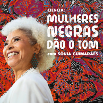 Ciência: Mulheres Negras Dão o Tom: EP. 1: Sônia Guimarães