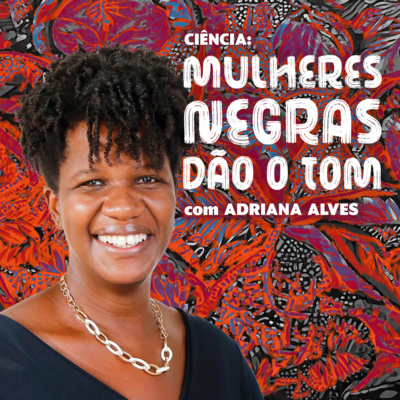 Ciência: Mulheres Negras Dão o Tom: EP. 2: Adriana Alves