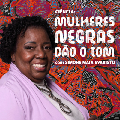 Ciência: Mulheres Negras dão o Tom - EP. 3 Simone Maia Evaristo