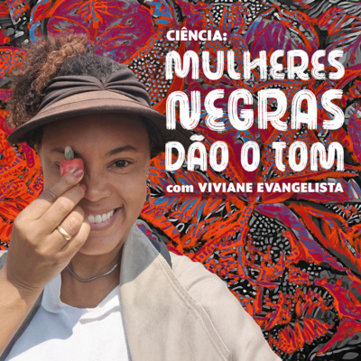Ciência: Mulheres Negras dão o Tom - EP. 4 Viviane Evangelista Abreu