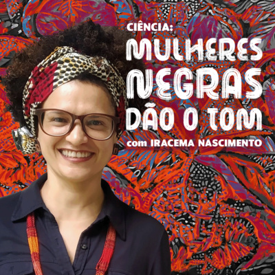 Ciência: Mulheres Negras dão o Tom - EP. 5 Iracema Nascimento