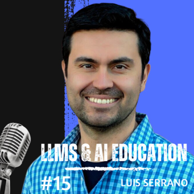 Exploring LLMs and AI Education with Luis Serrano - The What's AI Episode Podcast 15