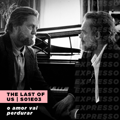 THE LAST OF US 1x03: o amor vai perdurar | Expresso #039