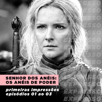 OS ANÉIS DE PODER: episódios 01 ao 03 | Expresso #033