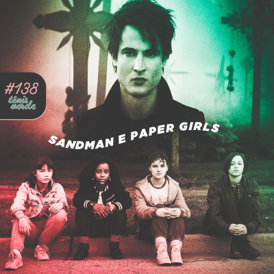 Tênis Verde 138 - Sandman (Netflix) e Paper Girls (Prime Video)