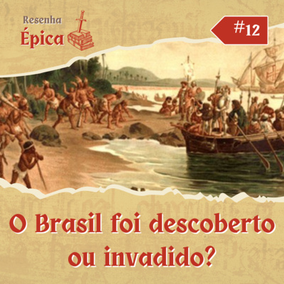 Resenha Épica #12 - O Brasil foi descoberto ou invadido? by Resenha Épica