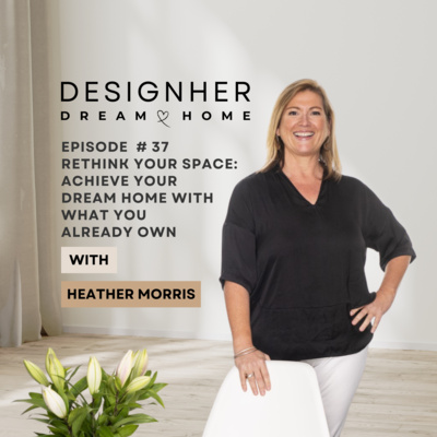 Episode 37 - Rethink Your Space: Achieving Your Dream Home With What You Already Own
