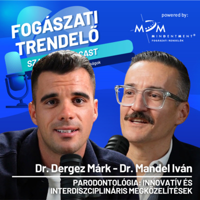 Fogászati Trendelő 15. epizód – Parodontológia: Innovatív és Interdiszciplináris Megközelítések – Dr. Mandel Iván