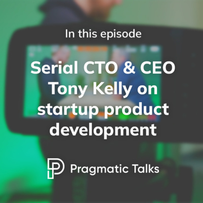 Serial CTO & CEO Tony Kelly on startup product development