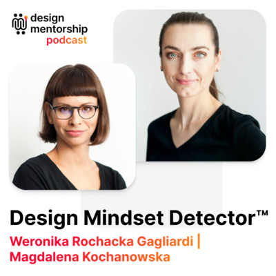 7: Design Mindset Detector™ | Weronika Rochacka Gagliardi i Magda Kochanowska