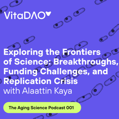 Exploring the Frontiers of Science: Breakthroughs, Funding Challenges, and Replication Crisis with Alaattin Kaya during The Aging Science podcast by VitaDAO