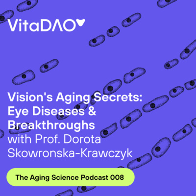 Vision's Aging Secrets: Eye Diseases & Breakthroughs with Prof. Dorota Skowronska-Krawczyk on The VitaDAO Aging Science Podcast 
