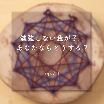 《ep.7-1》 勉強しない我が子。 あなたならどうする？