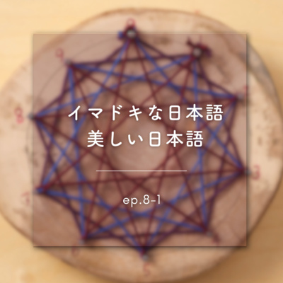 《ep.8-1》イマドキな日本語、美しい日本語