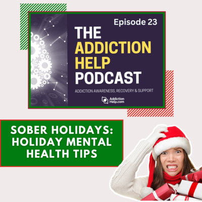 23: Unwrapping Mental Health: A Guide to Surviving Holidays in Recovery | The Addiction Help Podcast
